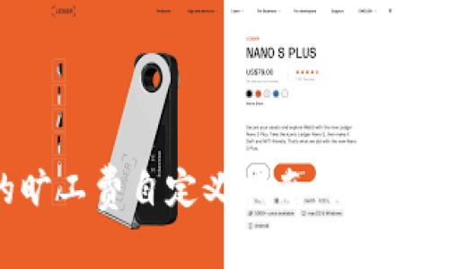 imToken钱包的旷工费自定义指南：如何选择合适的手续费