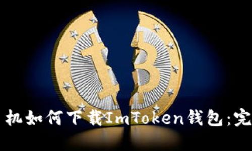 苹果手机如何下载ImToken钱包：完整指南