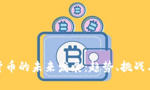 加密货币的未来发展：趋势、挑战与机遇