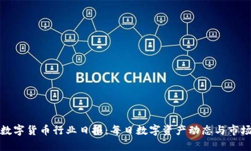 加密数字货币行业日报：每日数字资产动态与市场分析