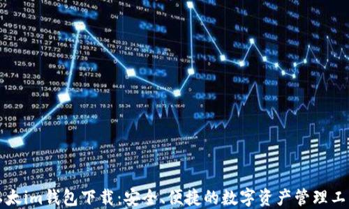 
以太im钱包下载：安全、便捷的数字资产管理工具