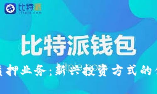 加密货币质押业务：新兴投资方式的优势与挑战