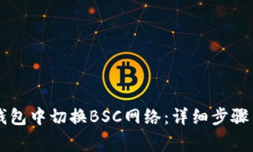 如何在im钱包中切换BSC网络：详细步骤与注意事项