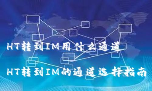 HT转到IM用什么通道

HT转到IM的通道选择指南