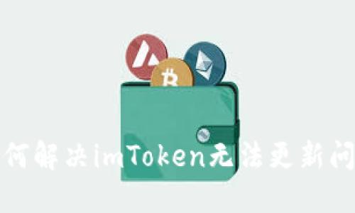 如何解决imToken无法更新问题